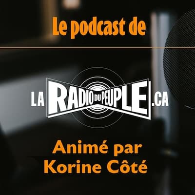 Le podcast de la radio du peuple animé par Korine Côté